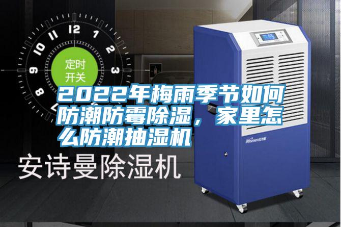 2022年梅雨季節如何防潮防霉除濕，家里怎么防潮抽濕機