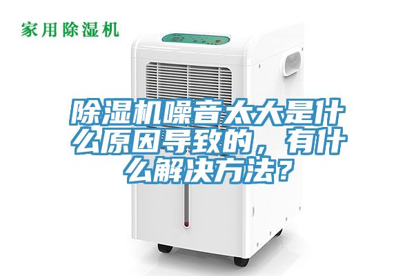 除濕機噪音太大是什么原因導致的，有什么解決方法？